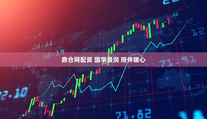 鼎合网配资 国学浸润 陪伴暖心