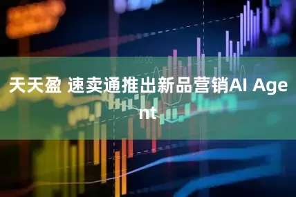 天天盈 速卖通推出新品营销AI Agent